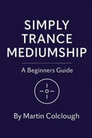 Simply Trance Mediumship: A Beginners Guide (Simply Mediumship) B0G5JDRY68 Book Cover