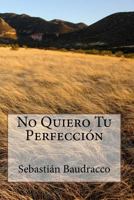 No Quiero Tu Perfecci�n 1523635193 Book Cover