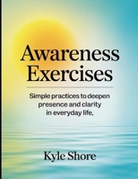 Awareness Exercises: simple practices to deepen presence and clarity in everyday life B0FHWXG5Z8 Book Cover