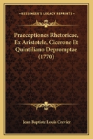 Praeceptiones Rhetoricae, Ex Aristotele, Cicerone Et Quintiliano Depromptae (1770) 1166169588 Book Cover