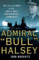 Admiral "Bull" Halsey: The Life and Wars of the Navy's Most Controversial Commander 0230602843 Book Cover