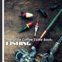 The Little Coffee Table Book: Fishing: 75 fascinating facts about fishing traditions, techniques, species, and stories from around the globe. B0FTZNRN9H Book Cover