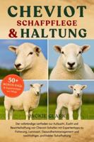 CHEVIOT-SCHAFPFLEGE & HALTUNG: Der vollständige Leitfaden zur Aufzucht, Zucht und Bewirtschaftung von Cheviot-Schafen mit Expertentipps zu Fütterung, ... und nachhaltiger, profitabler Schafhaltung B0G4B39N6H Book Cover