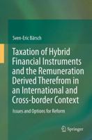 Taxation of Hybrid Financial Instruments and the Remuneration Derived Therefrom in an International and Cross-border Context: Issues and Options for Reform 3642324568 Book Cover