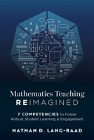 Mathematics Teaching Reimagined: Seven Competencies to Foster Robust Student Learning and Engagement (Use the CMC Framework for Deeper Mathematical Th B0DSGH89WZ Book Cover
