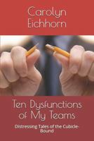 Ten Dysfunctions of My Teams: Distressing Tales of the Cubicle-Bound 1719904758 Book Cover