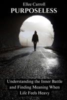 Purposeless: Understanding the Inner Battle and Finding Meaning When Life Feels Heavy B0GFHLJGCJ Book Cover