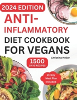 Anti-Inflammatory Diet Cookbook For Vegans: Quick & Easy Plant-Based Guide with Affordable Healthy Ingredients and Tasty Recipes to Fight Inflammation for Beginners & Seniors Vegetarian B0CPG3GBVK Book Cover