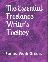 The Essential Freelance Writer's Toolbox : Forms: Work Orders 1655832093 Book Cover