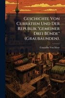 Geschichte Von Currätien Und Der Republik "gemeiner Drei Bünde" (Graubäunden).: Zum Erstenmale Im Zusammenhange Und Nach Den Quellen Bearbeitet 1174212497 Book Cover