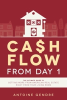 Cash Flow from Day 1: The Ultimate Guide to Getting More from American Real Estate Right from Your Living Room 1599326469 Book Cover