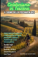 Cicloturismo in Toscana: Il Sogno della Toscana in Bici: Percorsi Ciclabili in Toscana su Strade Bianche, Chianti, Maremma e Via Francigena: Guida ... e Ciclovie per il tuo Tour (Italian Edition) B0GXBYCKKY Book Cover