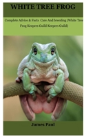 White Tree Frog: Complete Advice & Facts Care And breeding On B08TFLVVQ8 Book Cover