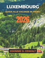 LUXEMBOURG GUIDA ALLE VACANZE IN TRENO 2026 (Italian Edition) B0GXDG3YCR Book Cover