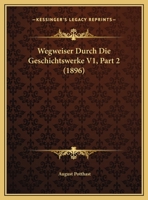 Wegweiser Durch Die Geschichtswerke V1, Part 2 (1896) 1167692640 Book Cover