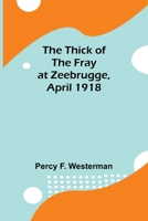 The Thick of the Fray at Zeebrugge, April 1918 9357947094 Book Cover
