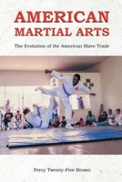 American Martial Arts: The Evolution of the American Slave Trade B0G69TCXL1 Book Cover