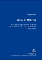 Zensur ALS Mißerfolg: Die Verbreitung Indizierter Deutscher Druckschriften in Der Zweiten Haelfte Des 16. Jahrhunderts 3631358687 Book Cover