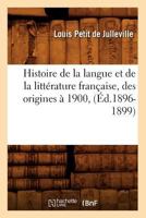 Histoire de La Langue Et de La Littérature Française, Des Origines à 1900 2012667775 Book Cover