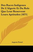 Des Races Indiga]nes de L'Alga(c)Rie Et Du Rale Que Leur Ra(c)Servent Leurs Aptitudes (A0/00d.1871) 2012648355 Book Cover