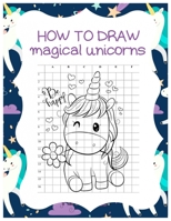 How to Draw Magical Unicorns: How to Draw Magical Unicorns for Kids Dream Come True Amazing Cute Unicorn Kawaii A Step-by-Step Drawing and Activity ... 110 Pages of 8.5"x11" Blank Paper for Drawing 1674588429 Book Cover
