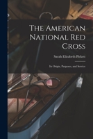 The American National Red Cross: Its Origin, Purposes, and Service 1014576822 Book Cover