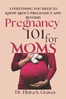 Pregnancy 101 For Moms: Everything You Need to Know About Pregnancy and Beyond B0DR6Z2FRD Book Cover