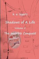 Shadows of A Life: The Invisible Conquest 1453709282 Book Cover