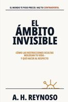 El Ámbito Invisible: Cómo las restricciones ocultas moldean tu vida - y qué hacer al respecto (Spanish Edition) B0GXYPMSP5 Book Cover