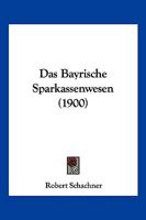 Das Bayrische Sparkassenwesen (1900) 1160356734 Book Cover