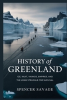 History of Greenland: Ice, Inuit, Vikings, Empires, and the Long Struggle for Survival B0GJ5GZ1YK Book Cover