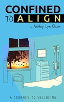 Confined to Align: A Journey to Wellbeing B09GD2J83M Book Cover