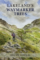 Lakeland's Waymarker Trees: An appraisal of the path-marking trees noted by Alfred Wainwright in his classic Lake District fellwalking guides 1764760808 Book Cover