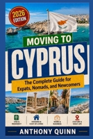Moving to Cyprus: The Complete Guide for Expats, Nomads, and Newcomers B0GYZ7LY6V Book Cover