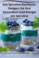 Das Spirulina-Kochbuch: Steigern Sie Ihre Gesundheit und Energie mit Spirulina 1835007228 Book Cover