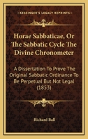 Horae Sabbaticae, Or The Sabbatic Cycle The Divine Chronometer: A Dissertation To Prove The Original Sabbatic Ordinance To Be Perpetual But Not Legal 1104059703 Book Cover