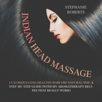 Indian Head Massage: Guide to Luxurious Long Healthy Hair the Natural Way 0645207489 Book Cover