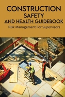 Construction Safety And Health Guidebook: Risk Management For Supervisors: Workplace Safety Study Guide B091F1BB24 Book Cover