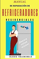 MANUAL DE REPARACION DE REFRIGERADORES RESIDENCIALES: REPARE EL REFRIGERDOR USTED MISMO! B08R7PKFN4 Book Cover
