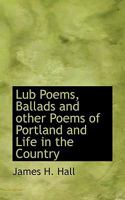 Lub Poems, Ballads and other Poems of Portland and Life in the Country 1110547358 Book Cover