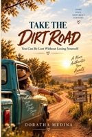 Take the Dirt Road: You Can Be Lost Without Losing Yourself B0HKGXWJVK Book Cover