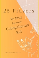 25 Prayers to Pray for Your Collegebound Kid B0CDZ21SYY Book Cover