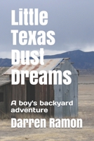 Little Texas Dust Dreams: A boy's backyard adventure 1712637347 Book Cover
