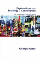 Explorations in the Sociology of Consumption: Fast Food, Credit Cards and Casinos 0761971203 Book Cover
