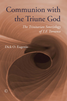Communion with the Triune God: The Trinitarian Soteriology of T.F. Torrance 0227174534 Book Cover
