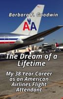 The Dream of a Lifetime: My 38 Year Career as an American Airlines Flight Attendant B0DYYHWLYQ Book Cover