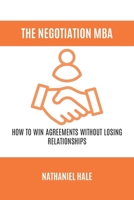 The Negotiation MBA: How to Win Agreements Without Losing Relationships B0GXRH9YJ6 Book Cover