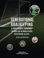 Generational Goalkeeping: A Grassroots Roadmap for Ages U8 to World Class (Youth Edition: U8 - U10) 191711656X Book Cover