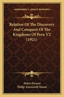 Relation Of The Discovery And Conquest Of The Kingdoms Of Peru V2 (1921) 0548759030 Book Cover