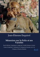 Mémoires sur la Folie et ses Variétés: Étude Médicale, Hygiénique et Légale des Troubles Mentaux, de leurs Causes, Symptômes, Traitements et ... et Planches Illustrées (French Edition) B0GMNNXQ99 Book Cover
